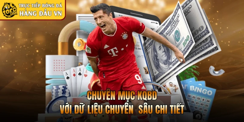 Chuyên mục KQBD với dữ liệu chuyên  sâu chi tiết