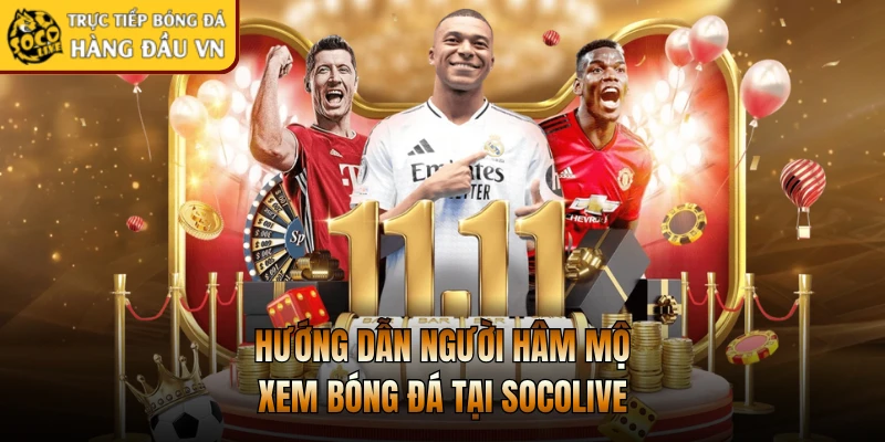 Hướng dẫn người hâm mộ xem bóng đá tại Socolive