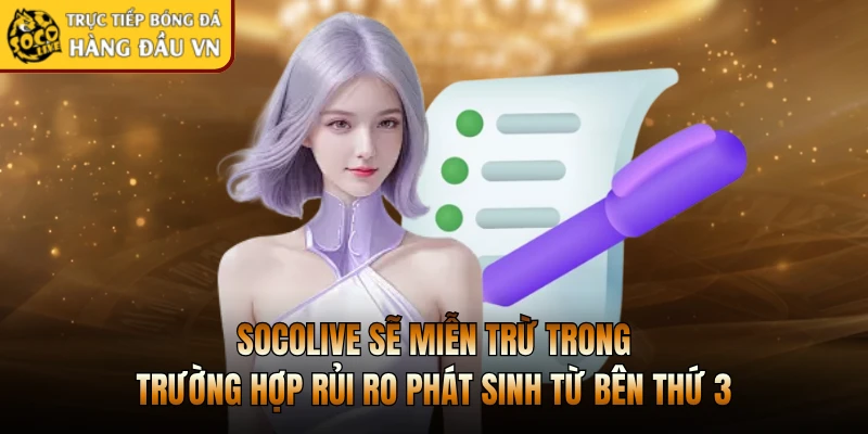 Socolive sẽ miễn trừ trong trường hợp rủi ro phát sinh từ bên thứ 3